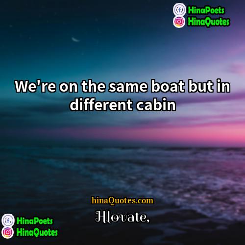 Hlovate Quotes | We're on the same boat but in